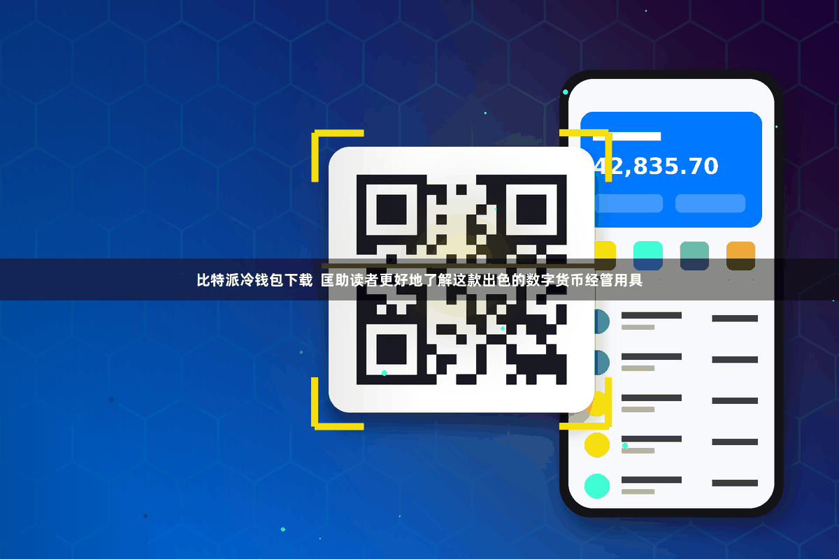 比特派冷钱包下载  匡助读者更好地了解这款出色的数字货币经管用具